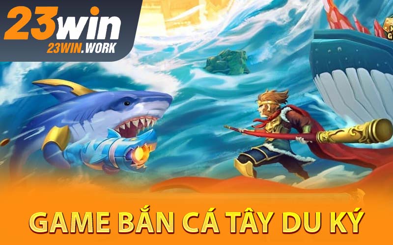 Game Bắn Cá Tây Du Ký